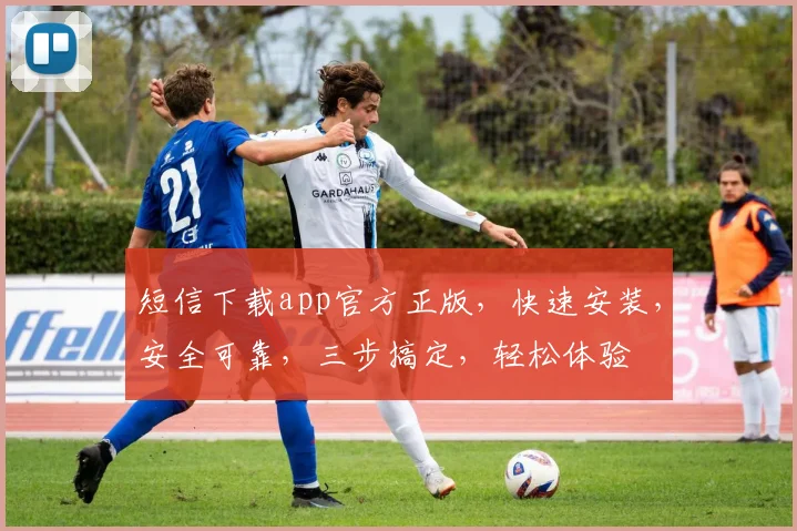 短信下载app官方正版，快速安装，安全可靠，三步搞定，轻松体验
